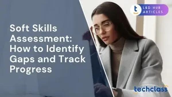 Soft Skills Assessment: How to Identify Gaps and Track Progress