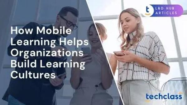 How Mobile Learning Helps Organizations Build Learning Cultures