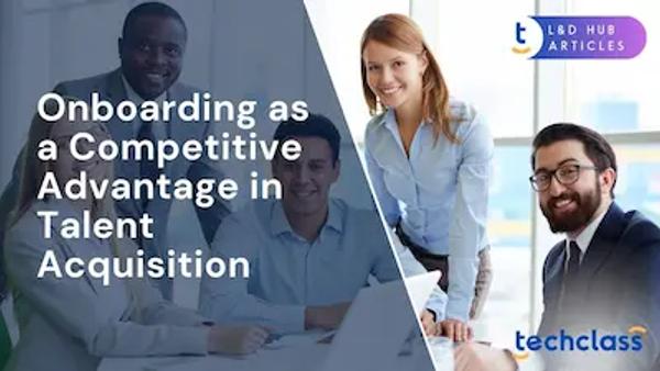 Onboarding as a Competitive Advantage in Talent Acquisition