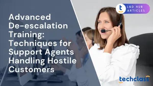 Advanced De-escalation Training: Techniques for Support Agents Handling Hostile Customers