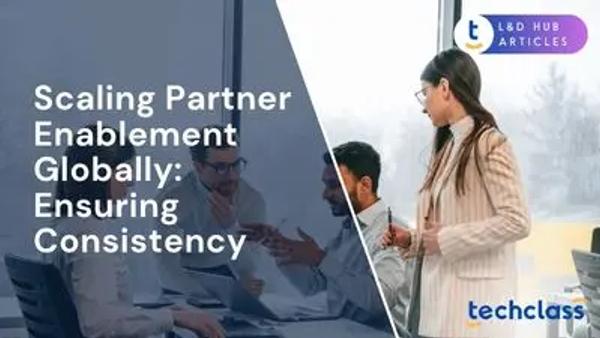 Scaling Partner Enablement Globally: Ensuring Consistency