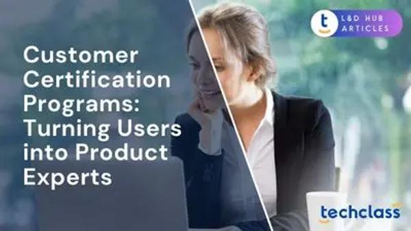 Customer Certification Programs: Turning Users into Product Experts