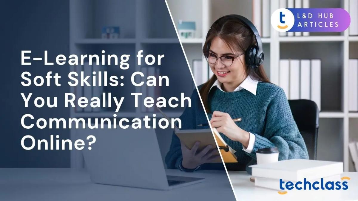 E-Learning for Soft Skills: Can You Really Teach Communication Online?