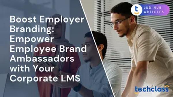 Boost Employer Branding: Empower Employee Brand Ambassadors with Your Corporate LMS