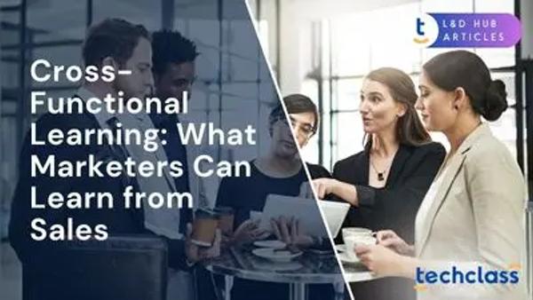 Cross-Functional Learning: What Marketers Can Learn from Sales (and Vice Versa)