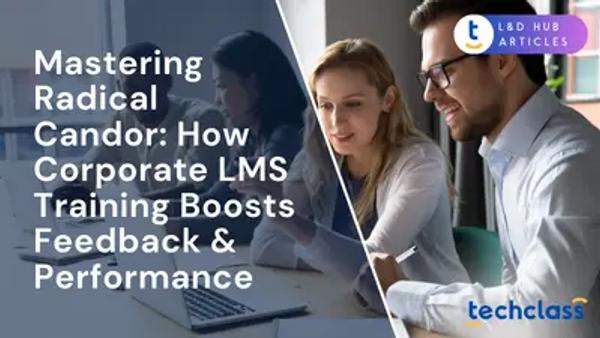 Mastering Radical Candor: How Corporate LMS Training Boosts Feedback & Performance