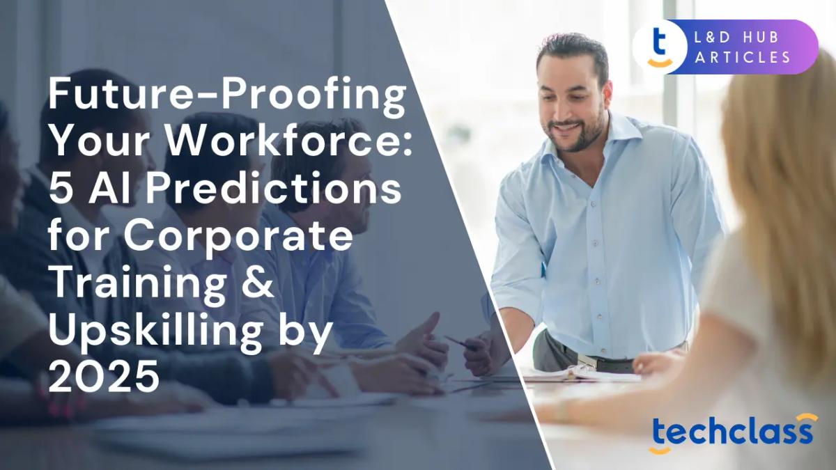 Future-Proofing Your Workforce: 5 AI Predictions for Corporate Training & Upskilling by 2025