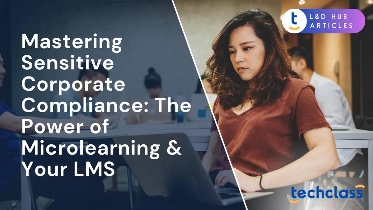 Mastering Sensitive Corporate Compliance: The Power of Microlearning & Your LMS