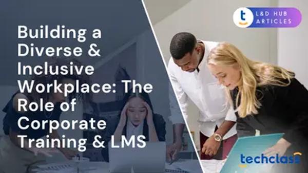 Building a Diverse & Inclusive Workplace: The Role of Corporate Training & LMS