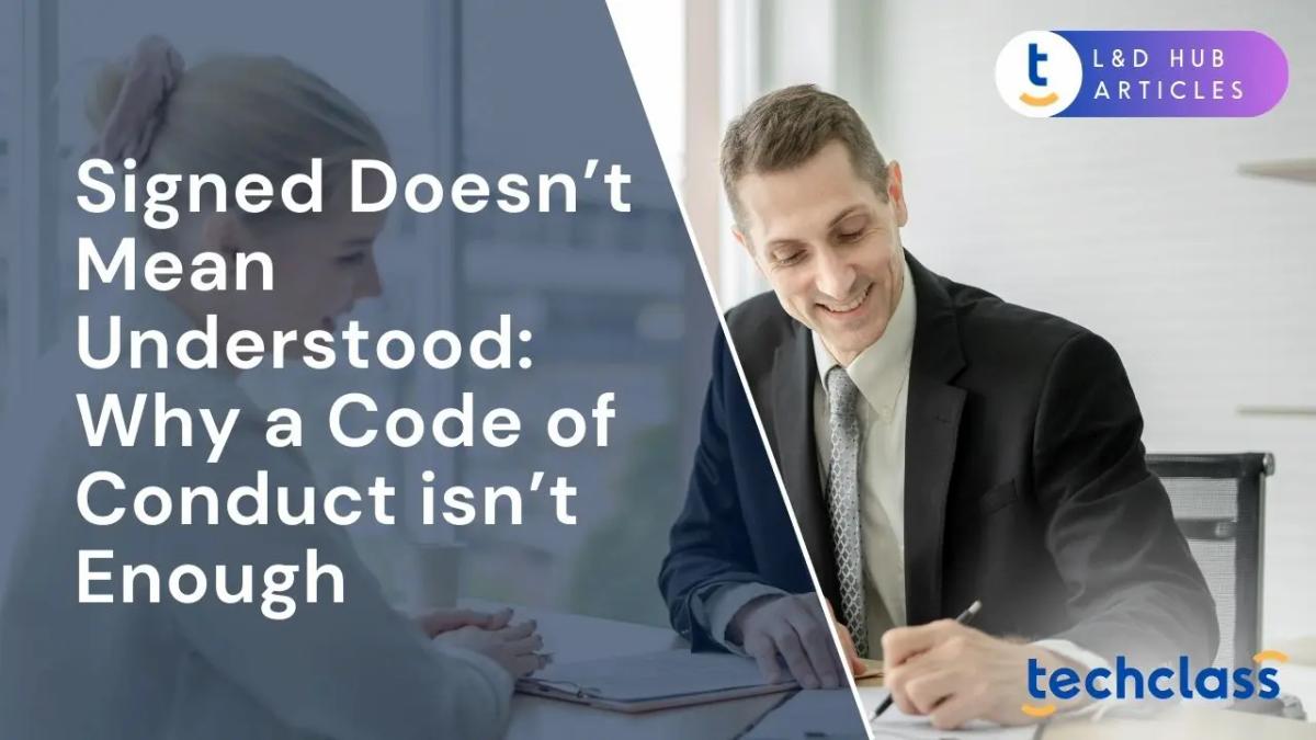 Signed Doesn’t Mean Understood: Why a Code of Conduct isn’t Enough?