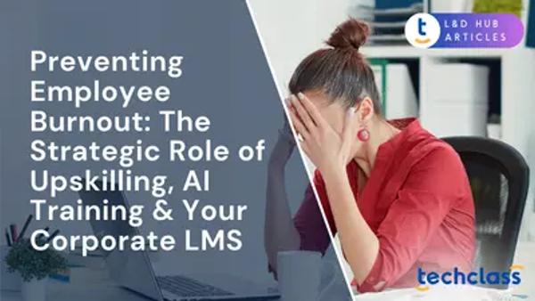 Preventing Employee Burnout: The Strategic Role of Upskilling, AI Training & Your Corporate LMS