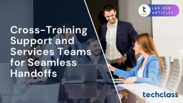 Cross-Training Support and Services Teams for Seamless Handoffs