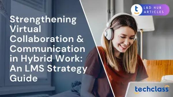 Strengthening Virtual Collaboration & Communication in Hybrid Work: An LMS Strategy Guide