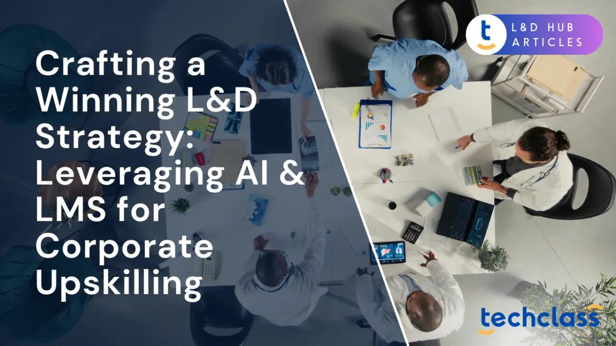 Crafting a Winning L&D Strategy: Leveraging AI & LMS for Corporate Upskilling