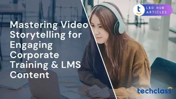 Mastering Video Storytelling for Engaging Corporate Training & LMS Content