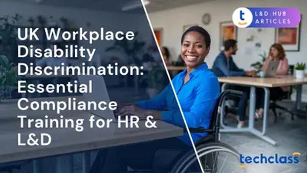 UK Workplace Disability Discrimination: Essential Compliance Training for HR & L&D