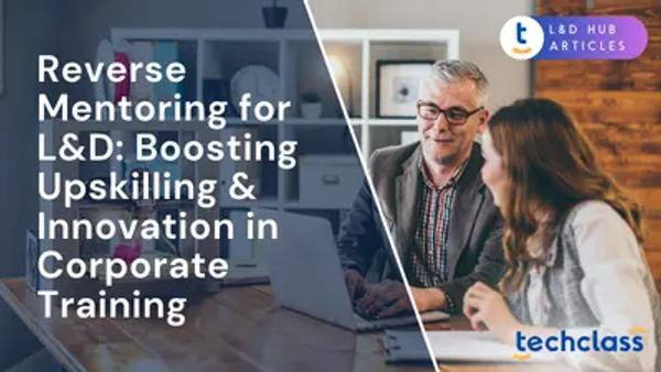 Reverse Mentoring for L&D: Boosting Upskilling & Innovation in Corporate Training