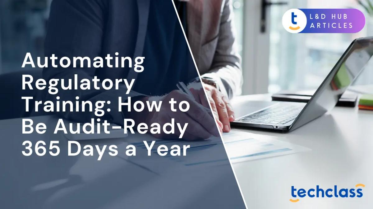 Automating Regulatory Training: How to Be Audit-Ready 365 Days a Year