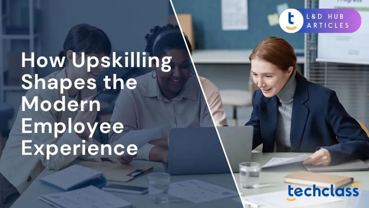 How Upskilling Shapes the Modern Employee Experience