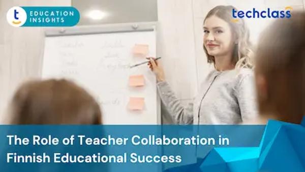 The Role of Teacher Collaboration in Finnish Educational Success
