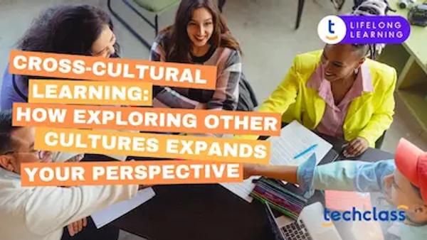 Cross-Cultural Learning: How Exploring Other Cultures Expands Your Perspective