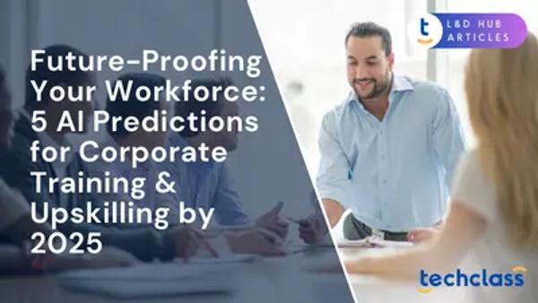 Future-Proofing Your Workforce: 5 AI Predictions for Corporate Training & Upskilling by 2025
