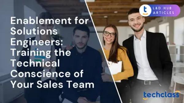 Enablement for Solutions Engineers: Training the Technical Conscience of Your Sales Team