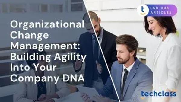 Organizational Change Management: Building Agility Into Your Company DNA
