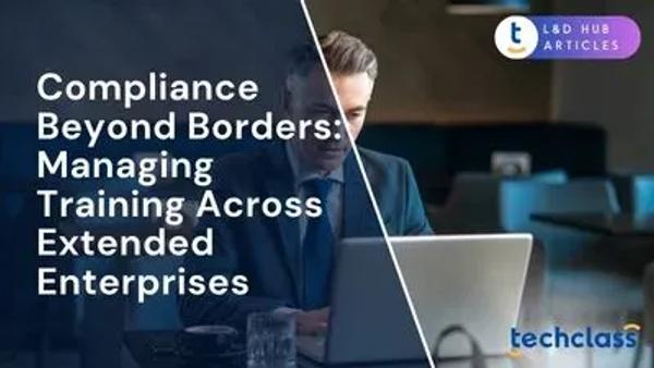 Compliance Beyond Borders: Managing Training Across Extended Enterprises