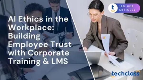 AI Ethics in the Workplace: Building Employee Trust with Corporate Training & LMS