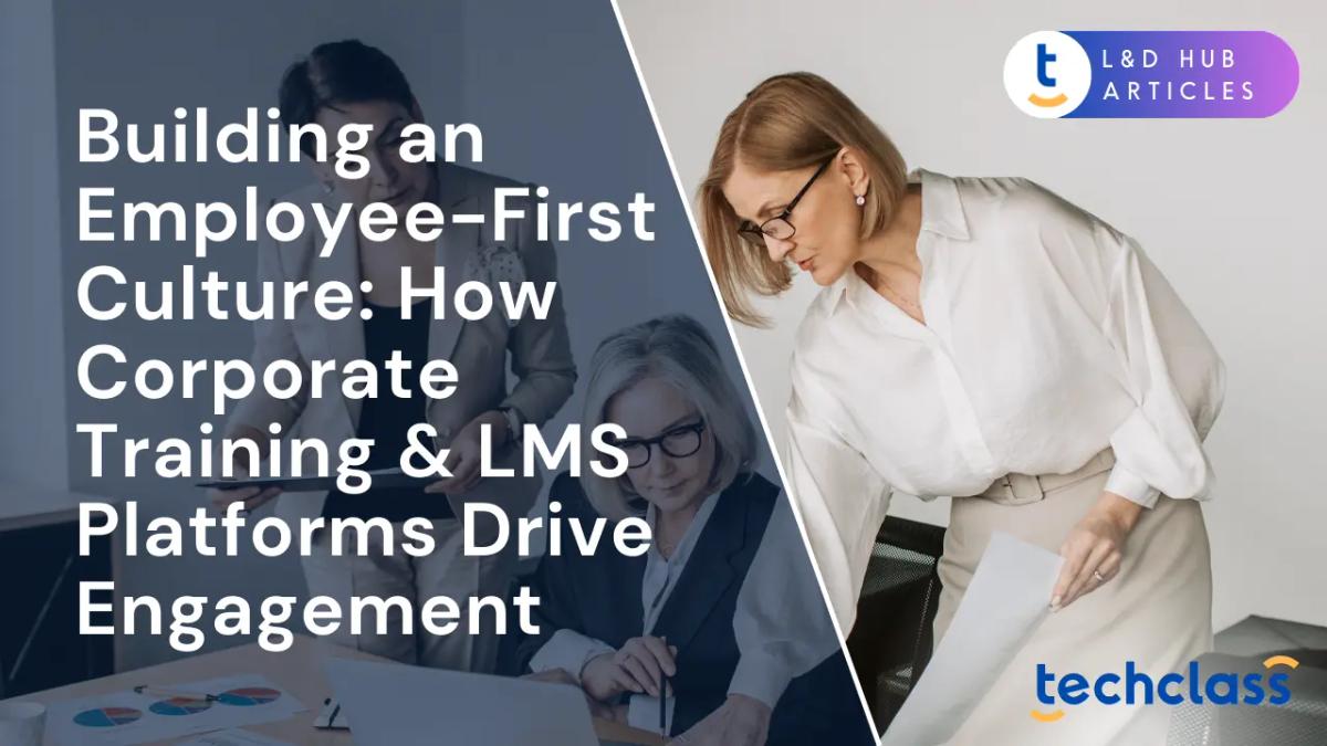 Building an Employee-First Culture: How Corporate Training & LMS Platforms Drive Engagement