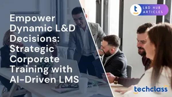 Empower Dynamic L&D Decisions: Strategic Corporate Training with AI-Driven LMS