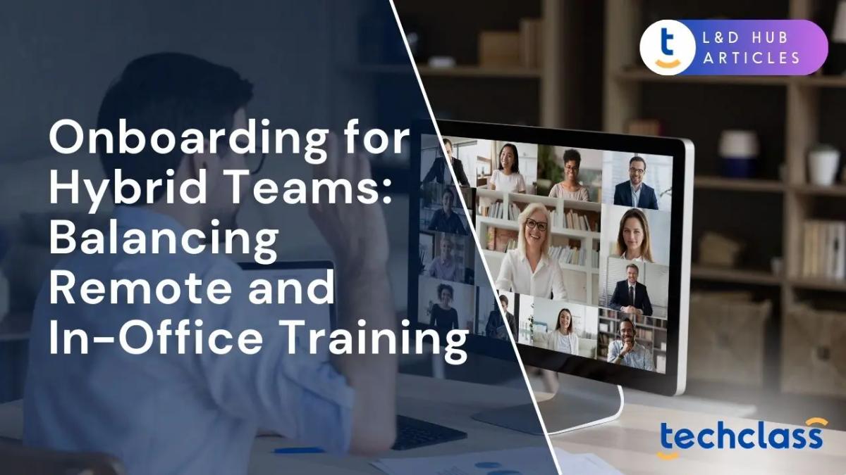 Onboarding for Hybrid Teams: Balancing Remote and In-Office Training