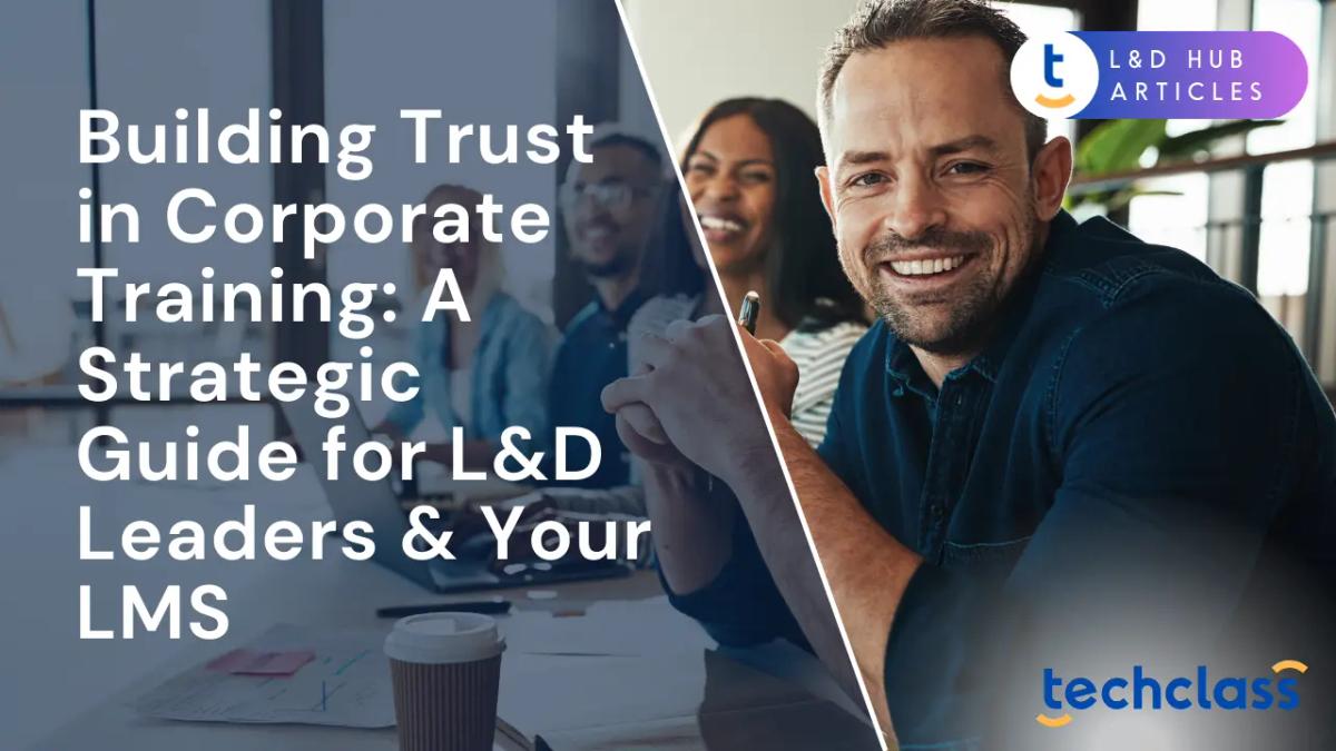 Building Trust in Corporate Training: A Strategic Guide for L&D Leaders & Your LMS