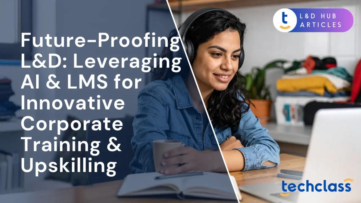 Future-Proofing L&D: Leveraging AI & LMS for Innovative Corporate Training & Upskilling