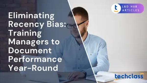 Eliminating Recency Bias: Training Managers to Document Performance Year-Round