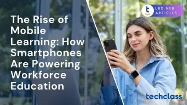 The Rise of Mobile Learning: How Smartphones Are Powering Workforce Education