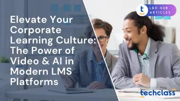 Elevate Your Corporate Learning Culture: The Power of Video & AI in Modern LMS Platforms
