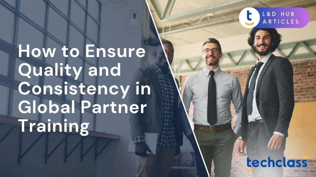 How to Ensure Quality and Consistency in Global Partner Training