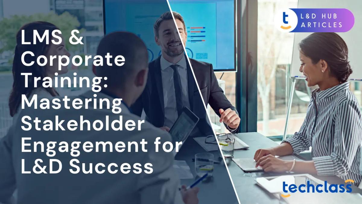 LMS & Corporate Training: Mastering Stakeholder Engagement for L&D Success