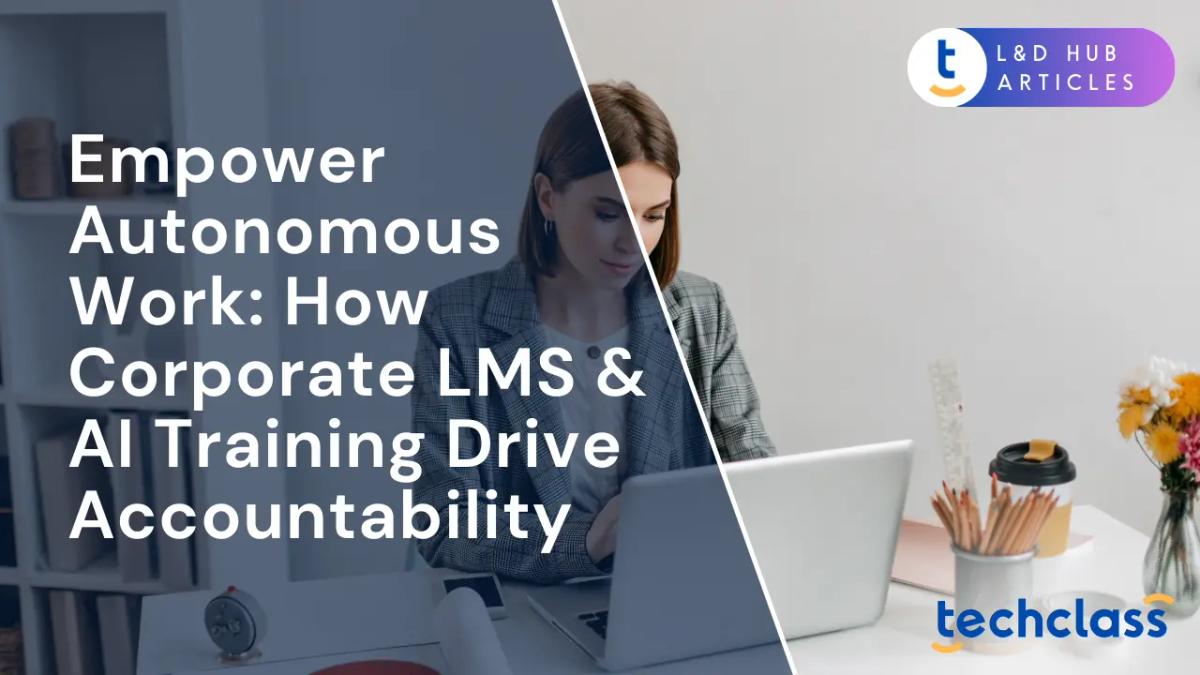 Empower Autonomous Work: How Corporate LMS & AI Training Drive Accountability