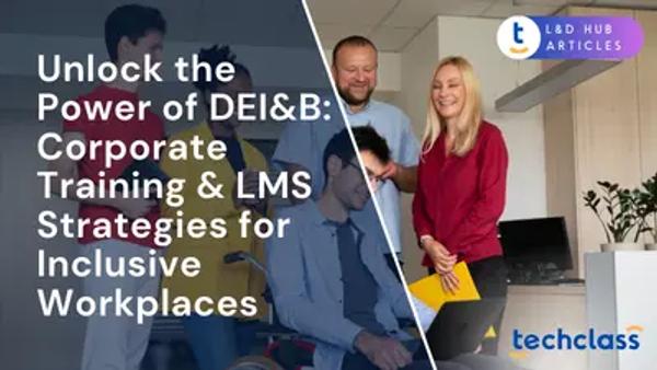 Unlock the Power of DEI&B: Corporate Training & LMS Strategies for Inclusive Workplaces