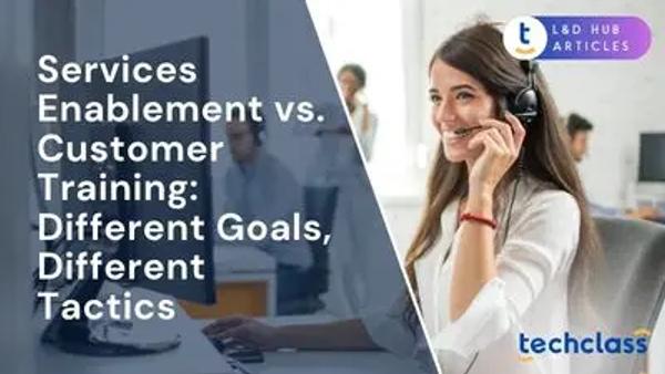 Services Enablement vs. Customer Training: Different Goals, Different Tactics