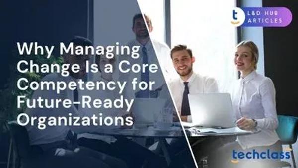 Why Managing Change Is a Core Competency for Future-Ready Organizations