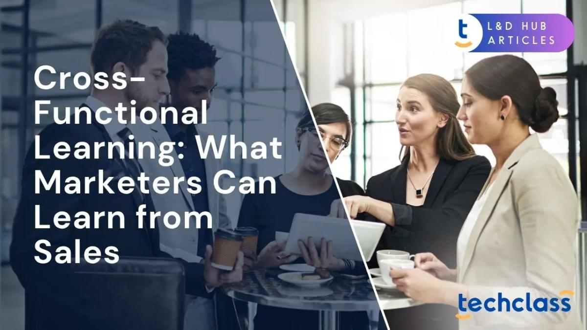Cross-Functional Learning: What Marketers Can Learn from Sales (and Vice Versa)