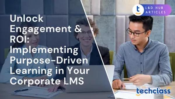 Unlock Engagement & ROI: Implementing Purpose-Driven Learning in Your Corporate LMS