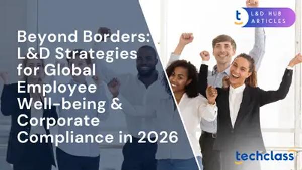 Beyond Borders: L&D Strategies for Global Employee Well-being & Corporate Compliance in 2026
