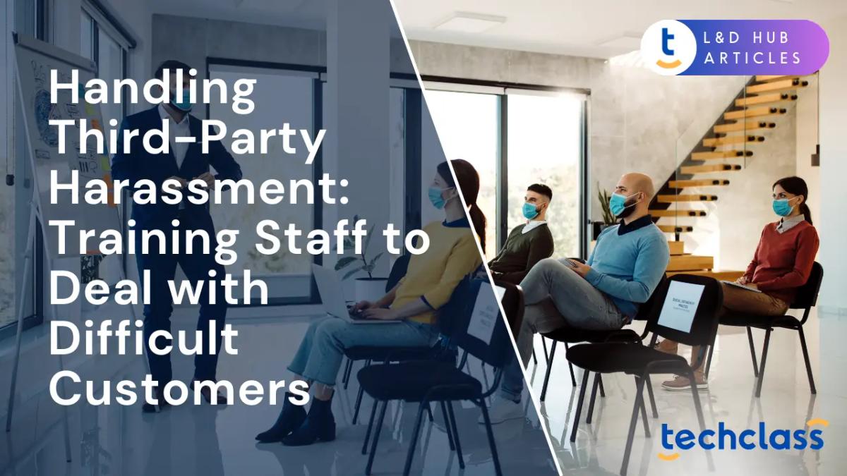 Handling Third-Party Harassment: Training Staff to Deal with Difficult Customers