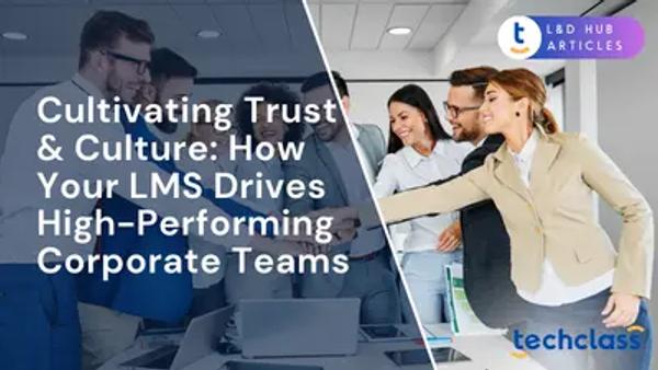 Cultivating Trust & Culture: How Your LMS Drives High-Performing Corporate Teams