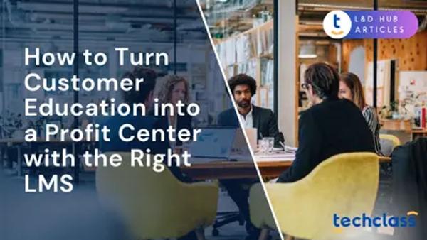 How to Turn Customer Education into a Profit Center with the Right LMS